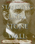 Standing Like a Stone Wall: The Life of General Thomas J. Jackson - Robertson, James I, Professor