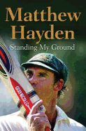 Standing My Ground: The Autobiography of Matthew Hayden