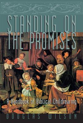 Standing on the Promises: A Handbook of Biblical Childrearing - Wilson, Douglas