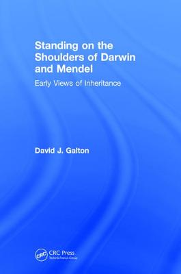 Standing on the Shoulders of Darwin and Mendel: Early Views of Inheritance - Galton, David J.