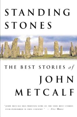 Standing Stones: The Best Stories of John Metcalf - Metcalf, John