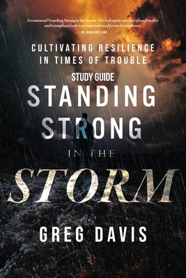 Standing Strong in the Storm Study Guide: Cultivating Resilience In Times Of Trouble - Davis, Greg
