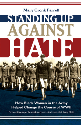 Standing Up Against Hate: How Black Women in the Army Helped Change the Course of WWII - Farrell, Mary Cronk