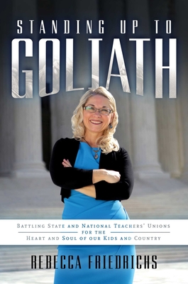 Standing Up to Goliath: Battling State and National Teachers' Unions for the Heart and Soul of Our Kids and Country - Friedrichs, Rebecca