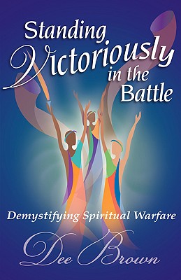 Standing Victoriously in the Battle - Brown, Dee