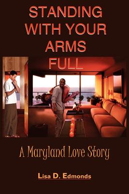 Standing with Your Arms Full: A Maryland Love Story - Edmonds, Lisa D