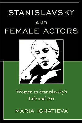 Stanislavsky and female actors: Women in Stanislavsky's Life and Art - Ignatieva, Maria