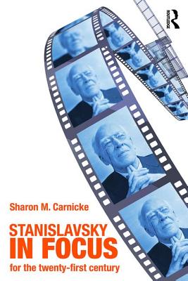 Stanislavsky in Focus: An Acting Master for the Twenty-First Century - Carnicke, Sharon Marie
