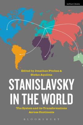 Stanislavsky in the World: The System and Its Transformations Across Continents - Pitches, Jonathan (Editor), and Aquilina, Stefan (Editor)