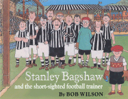 Stanley Bagshaw and the Short-Sighted Football Trainer - Wilson, Bob
