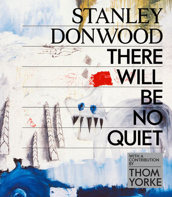 Stanley Donwood: There Will Be No Quiet - Donwood, Stanley, and Yorke, Thom (Contributions by)