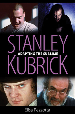 Stanley Kubrick: Adapting the Sublime - Pezzotta, Elisa