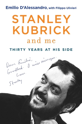 Stanley Kubrick and Me: Thirty Years at His Side - D'Alessandro, Emilio, and Ulivieri, Filippo, and Marsh, Simon (Translated by)