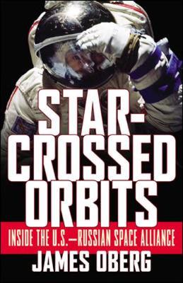 Star-Crossed Orbits: Inside the U.S.-Russian Space Alliance - Oberg, James