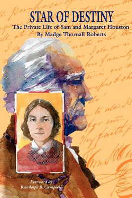 Star of Destiny: The Private Life of Sam and Margaret Houston - Roberts, Madge Thornall, and Campbell, Randolph B (Foreword by)