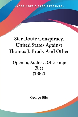 Star Route Conspiracy, United States Against Thomas J. Brady And Other: Opening Address Of George Bliss (1882) - Bliss, George