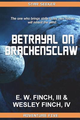 Star Seeker: Betrayal on Brachensclaw - Finch, Wesley, IV, and Finch, E W, III