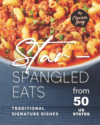 Star-Spangled Eats: Traditional Signature Dishes from 50 US States - Long, Charlotte