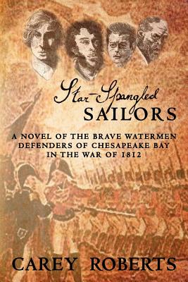 Star-Spangled Sailors: A Stirring Account of the Brave Watermen Defenders of Chesapeake Bay in the War of 1812 - Roberts, Carey