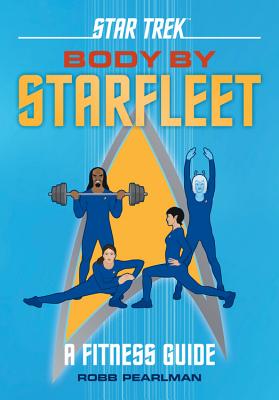 Star Trek: Body by Starfleet: A Fitness Guide - Pearlman, Robb