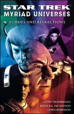 Star Trek: Myriad Universes #2: Echoes and Refractions - DeCandido, Keith R a, and Roberson, Chris, and Trowbridge, Geoff