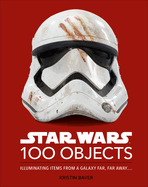 Star Wars 100 Objects: Illuminating Items from a Galaxy Far, Far Away....