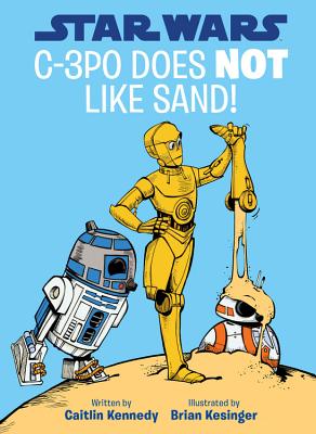 Star Wars: C-3PO Does Not Like Sand! - Kennedy, Caitlin