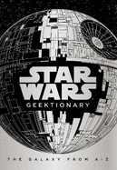 Star Wars: Geektionary: The Galaxy From A To Z