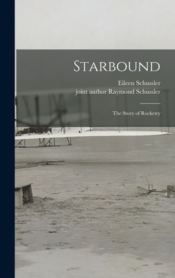 Starbound; the Story of Rocketry - Schussler, Eileen, and Schussler, Raymond Joint Author (Creator)