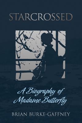 Starcrossed: A Biography of Madame Butterfly - Burke-Gaffney, Brian