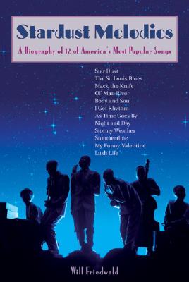 Stardust Melodies: A Biography of 12 of America's Most Popular Songs - Friedwald, Will