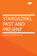 Stargazing, Past and Present - Lockyer, Joseph Norman, Sir