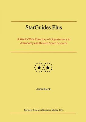 StarGuides Plus: A World-Wide Directory of Organizations in Astronomy and Related Space Sciences - Heck, Andre (Editor)