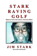 Stark Raving Golf: Serious-Type Tips from a Twisted Mind