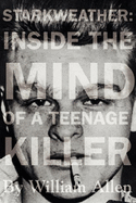 Starkweather: Inside the Mind of a Teenage Killer