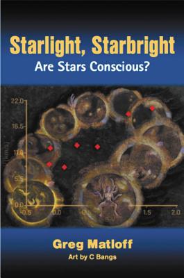 Starlight, Starbright: Are Stars Conscious? - Matloff, Gregory L., and Bangs, C.
