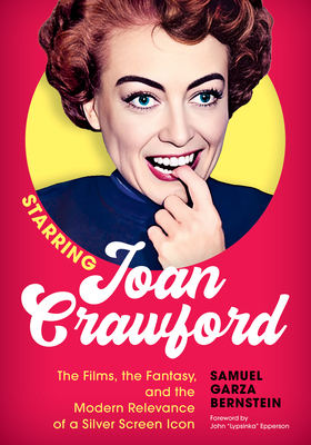 Starring Joan Crawford: The Films, the Fantasy, and the Modern Relevance of a Silver Screen Icon - Bernstein, Samuel Garza