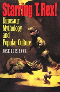 Starring T. Rex!: Dinosaur Mythology and Popular Culture