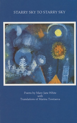Starry Sky to Starry Sky - White, Mary Jane, and Tsvetaeva, Marina (Translated by)