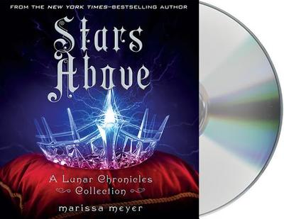 Stars Above: A Lunar Chronicles Collection - Meyer, Marissa, and Soler, Rebecca (Read by)