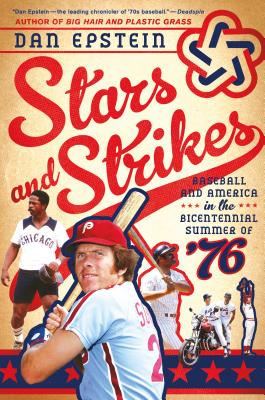 Stars and Strikes: Baseball and America in the Bicentennial Summer of '76 - Epstein, Dan