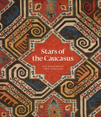 Stars of the Caucasus: Silk Embroideries From Azerbaijan - Franses, Michael, and Wearden, Jennifer, and Carey, Moya