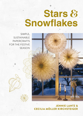 Stars & Snowflakes: Simple, sustainable papercrafts for the festive season - Lantz, Jennie, and Mller Kirchsteiger, Cecilia