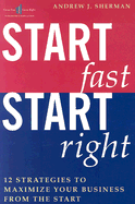 Start Fast Start Right: 12 Strategies to Maximize Your Business from the Start - Sherman, Andrew J