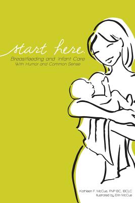 Start Here: Breastfeeding and Infant Care with Humor and Common Sense - McCue, Kathleen F