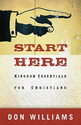 Start Here: Kingdom Essentials for Christians - Williams, Don, PH.D