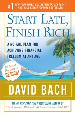 Start Late, Finish Rich: A No-Fail Plan for Achieving Financial Freedom at Any Age - Bach, David