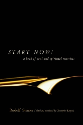 Start Now!: A Book of Soul and Spiritual Exercises - Steiner, Rudolf, and Bamford, Christopher (Introduction by)