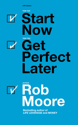 Start Now. Get Perfect Later. - Moore, Rob