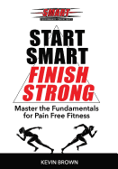 Start Smart, Finish Strong!: Master the Fundamental for Pain Free Fitness
